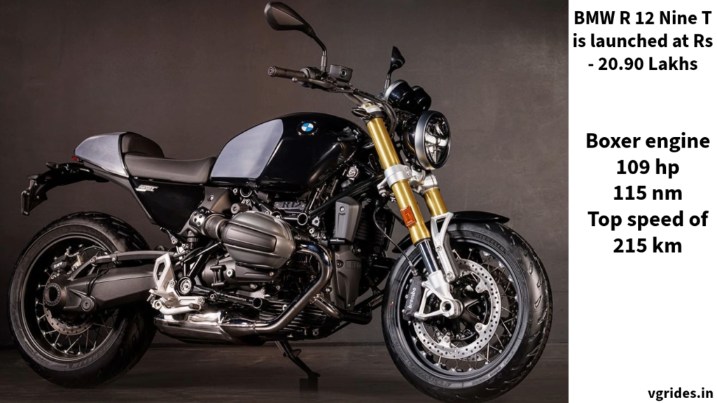 BMW R 12 retro cruiser at Rs - 19.90 lakhs and BMW R 12 Nine T at Rs - 20.90 lakhs with 109 hp and 115 nm of torque and a top speed of 215 km.