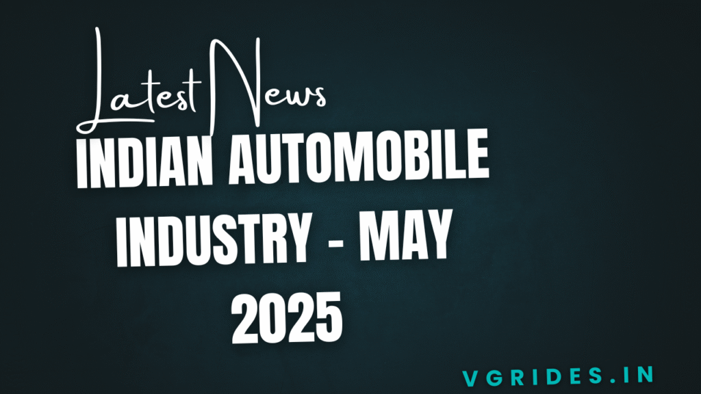 Latest News in the Indian Automobile Industry - May 2025